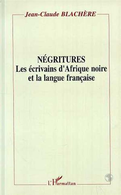 Négritures : les écrivains d'Afrique noire et la langue française