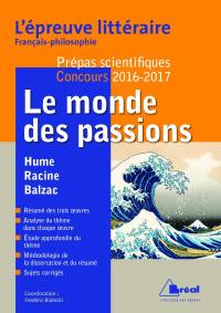 Le monde des passions : Hume, Disseration sur les passions, Racine, Andromaque, Balzac, La cousine Bette : l'épreuve littéraire français-philosophie, prépas scientifiques, concours 2016-2017