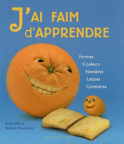 J'ai faim d'apprendre : formes, couleurs, nombres, lettres, contraires