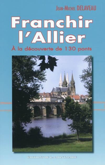 Franchir l'Allier : à la découverte de 130 ponts