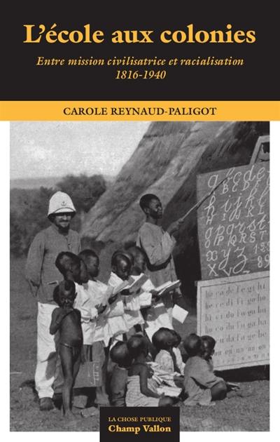 L'école aux colonies : entre mission civilisatrice et racialisation : 1816-1940