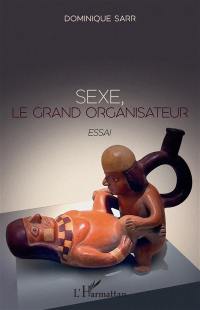 Sexe, le grand organisateur : essai