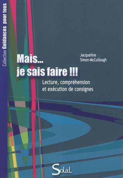 Mais... je sais faire !!! : lecture, compréhension et exécution des consignes