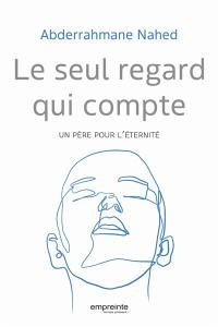 Le seul regard qui compte : un père pour l'éternité