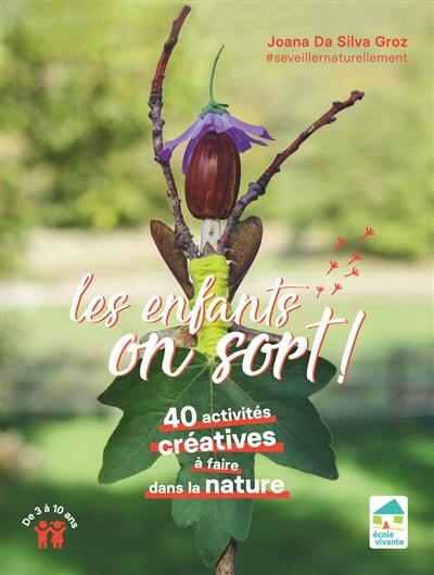 Les enfants, on sort ! : 40 activités créatives à faire dans la nature : de 3 à 10 ans