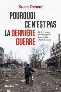 Pourquoi ce n'est pas la dernière guerre : sur les raisons psychologiques des conflits internationaux