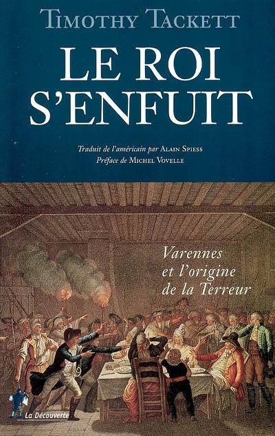 Le roi s'enfuit : Varennes et l'origine de la Terreur