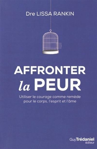 Affronter la peur : utiliser le courage comme remède pour le corps, l'esprit et l'âme