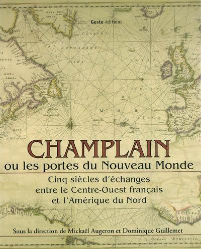 Champlain ou Les portes du Nouveau Monde : cinq siècles d'échanges entre le Centre-Ouest français et l'Amérique du Nord : XVIe-XXe siècles