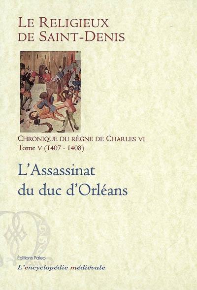 Chronique du règne de Charles VI : 1380-1422. Vol. 5. L'assassinat du duc d'Orléans