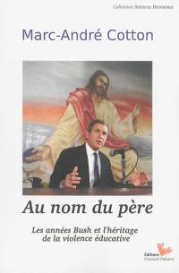 Au nom du père : les années Bush et l'héritage de la violence éducative