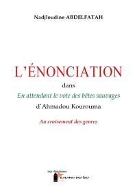 L'énonciation dans En attendant le vote des bêtes sauvages d'Ahmadou Kourouma : au croisement des genres : essai