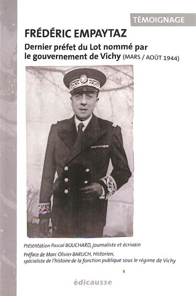 Frédéric Empaytaz : dernier préfet du Lot nommé par le gouvernement de Vichy (mars-août 1944) : témoignage