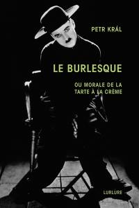 Le burlesque ou Morale de la tarte à la crème. Petr Kral, présence poétique