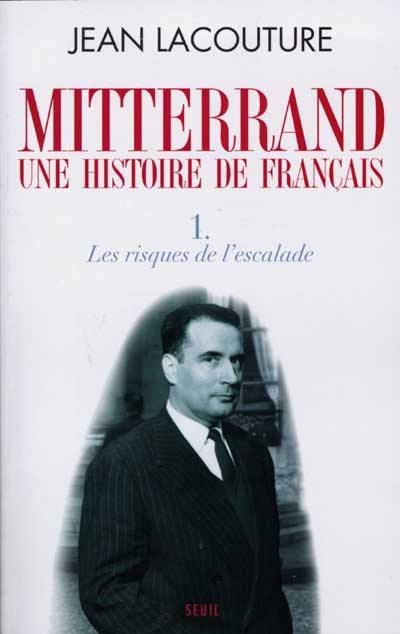 François Mitterrand, une histoire de Français. Vol. 1. Les risques de l'escalade