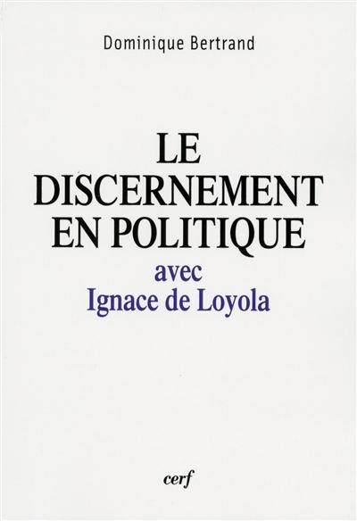 Le discernement en politique : avec Ignace de Loyola