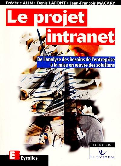 Le projet intranet : de l'analyse des besoins de l'entreprise à la mise en oeuvre des solutions