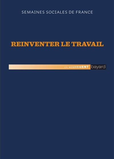 Réinventer le travail : actes de la 88e session, Semaines sociales de France, Parc floral de Paris, 25-27 novembre 2013