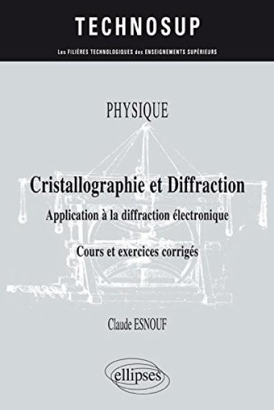 Physique : cristallographie et diffraction, application à la diffraction électronique : cours et exercices corrigés