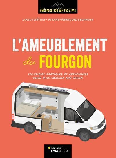 Aménager son van pas à pas. L'ameublement du fourgon : solutions pratiques et astucieuses pour mini-maison sur roues