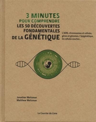 3 minutes pour comprendre les 50 découvertes fondamentales de la génétique : l'ADN, chromosomes et cellules, gènes et génomes, l'épigénétique, les cellules souches...