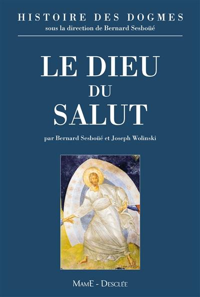 Histoire des dogmes. Vol. 1. Le Dieu du salut : la tradition, la règle de foi et les symboles, l'économie du salut, le développement des dogmes trinitaire et christologique