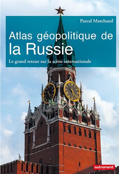 Atlas géopolitique de la Russie : le grand retour sur la scène internationale