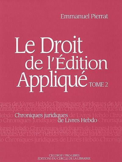 Le droit de l'édition appliqué : chroniques juridiques de Livres Hebdo. Vol. 2