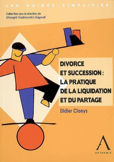 Divorce et succession : la pratique de la liquidation et du partage