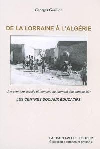 De la Lorraine à l'Algérie : une aventure sociale et humaine au tournant des années soixante, les centre sociaux éducatifs