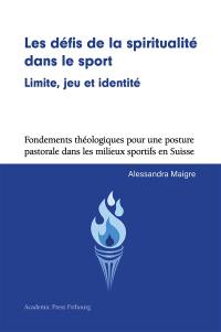 Les défis de la spiritualité dans le sport : limite, jeu et identité : fondements théologiques pour une posture pastorale dans les milieux sportifs en Suisse