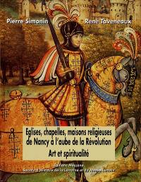 Eglises, chapelles, maisons religieuses de Nancy à l'aube de la Révolution : destinées spirituelles et politiques