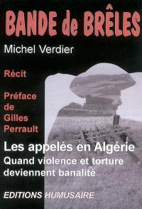 Bandes de brêles : les appelés en Algérie : quand violence et torture deviennent banalité : récit