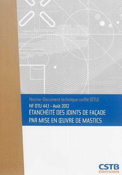 Etanchéité des joints de façade par mise en oeuvre des mastics : NF DTU 44.1, août 2012