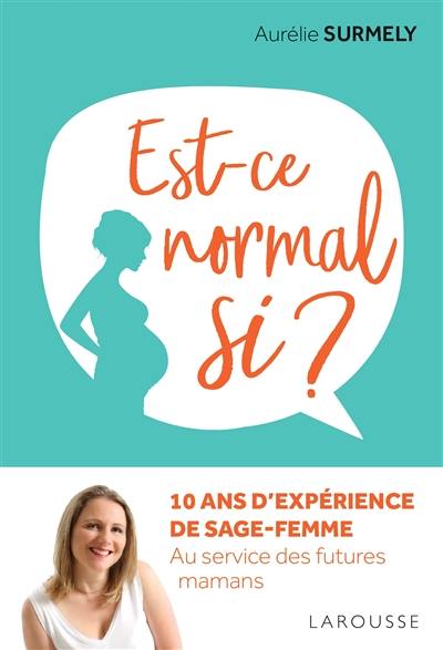 Est-ce normal si ? : 10 ans d'expérience de sage-femme : au service des futures mamans