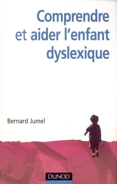 Comprendre et aider l'enfant dyslexique