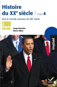 Histoire du XXe siècle. Vol. 4. Des années 1990 à nos jours : vers le monde nouveau du XXIe siècle