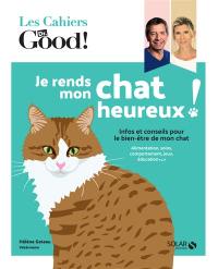 Je rends mon chat heureux ! : infos et conseils pour le bien-être de mon chat : alimentation, soins, comportement, jeux, éducation...