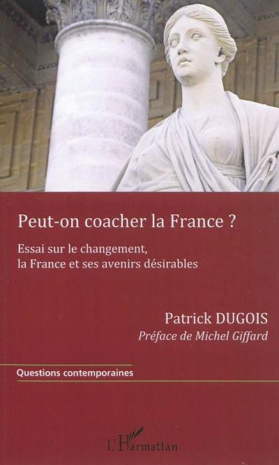 Peut-on coacher la France ? : essai sur le changement, la France et ses avenirs désirables