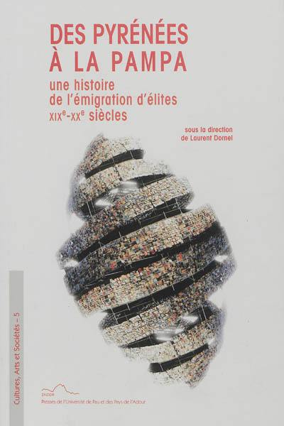 Des Pyrénées à la Pampa : une histoire de l'émigration d'élites (XIXe-XXe siècles)