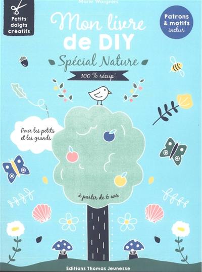 Mon livre de DIY spécial nature : 100 % récup' : pour les petits et les grands