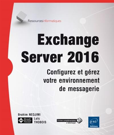 Exchange Server 2016 : configurez et gérez votre environnement de messagerie