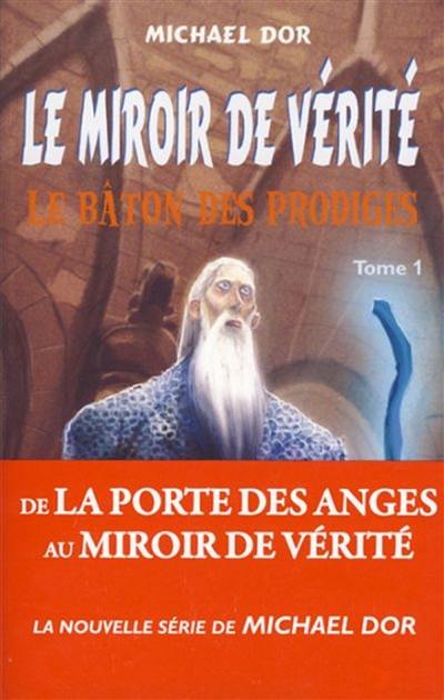 Le miroir de vérité. Vol. 1. Le bâton des prodiges