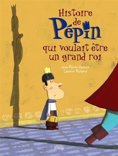 Histoire de Pépin qui voulait être un grand roi