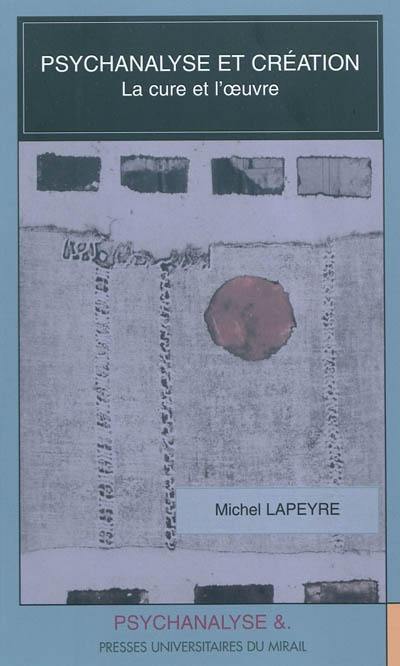 Psychanalyse et création : la cure et l'oeuvre