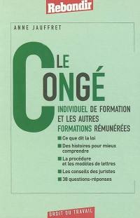 Le congé individuel de formation et les autres formations rémunérées : ce que dit la loi, des histoires pour mieux comprendre, la procédure et les modèles de lettres, les conseils des juristes, 38 questions-réponses