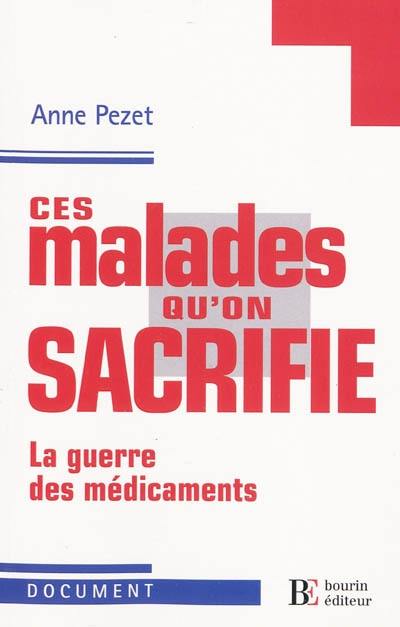 Ces malades qu'on sacrifie : la guerre des médicaments