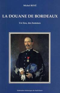 La douane de Bordeaux : un lieu, des hommes