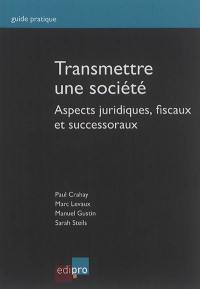 Transmettre une société : aspects juridiques, fiscaux et successoraux