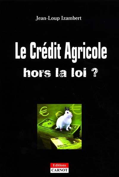 Le Crédit Agricole hors la loi ?